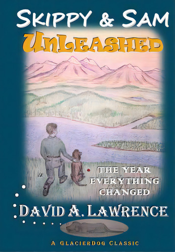 Skippy & Sam Unleashed: The Year Everything Changed, De Lawrence, Debra Anne Ross. Editorial Glacier Dog, Tapa Blanda En Inglés