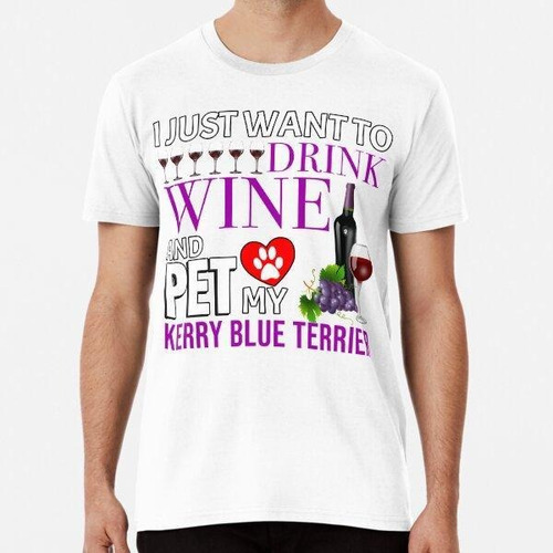 Remera  I Just Want To Drink Wine And Pet My Kerry Blue Terr