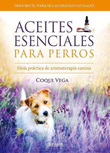 Libro: Aceites Esenciales Para Perros. Vega, Coqui. Ushuaia 