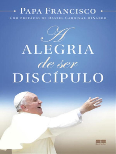A Alegria De Ser Discípulo, De Papa Francisco. Editora Bestseller, Capa Mole, Edição 3ª Edição - 2017 Em Português
