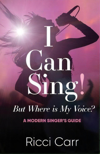 I Can Sing But Where Is My Voice? : A Modern Singer's Guide, De Ricci Carr. Editorial Silverbird Publishing, Tapa Blanda En Inglés