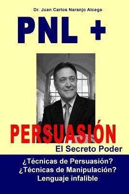 Libro Pnl + Persuasion - Juan Carlos Naranjo Alcega Ph D