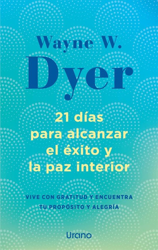 21 Días Para Alcanzar El Éxito Y La Paz Interior, De Dyer, Wayne W.. Editorial Urano En Español