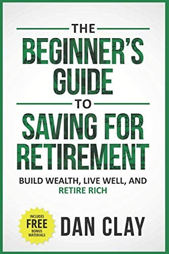 The Beginnerøs Guide To Saving For Retirement: Build Wealth, Live Well, And Retire Rich, De Clay, Dan. Editorial Independently Published, Tapa Blanda En Inglés