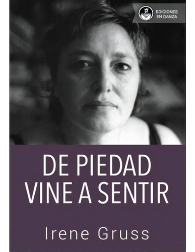 De Piedad Vine A Sentir, De Irene Gruss. Editorial Ediciones En Danza, Edición 1 En Español