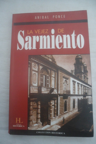 La Vejez De Sarmiento. Anibal Ponce. Liberia Historica. 