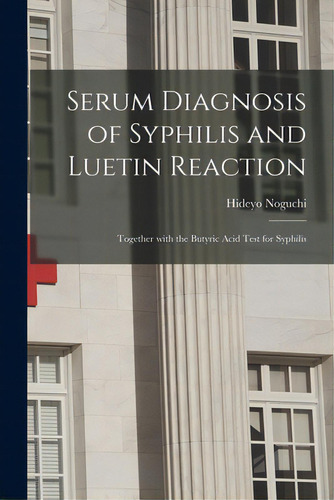 Serum Diagnosis Of Syphilis And Luetin Reaction: Together With The Butyric Acid Test For Syphilis, De Noguchi, Hideyo 1876-1928. Editorial Legare Street Pr, Tapa Blanda En Inglés