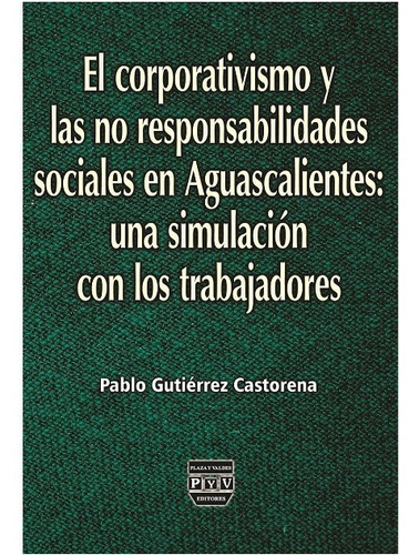 El Corporativismo Y Las No Responsabilidades Sociales En Aguascalientes, de Sanchez Ostiz Gutierrez, Pablo. Editorial Plaza y Valdés Editores en español