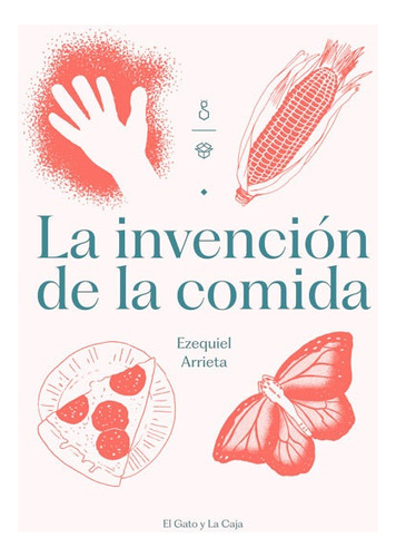 La Invención De La Comida - Ezequiel Arrieta