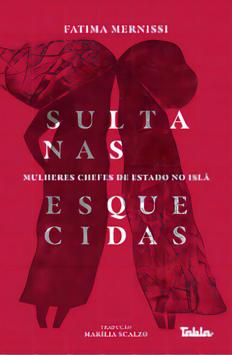 Sultanas Esquecidas: Mulheres Chefes De Estado No Islã, De Mernissi Fatima. Editorial Editora Tabla, Tapa Mole, Edición 1 En Português, 2024