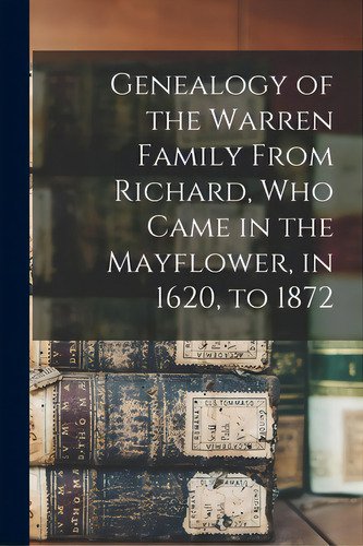 Genealogy Of The Warren Family From Richard, Who Came In The Mayflower, In 1620, To 1872, De Anonymous., Vol. 1. Editorial Legare Street Pr, Tapa Blanda En Inglés