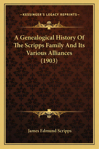 A Genealogical History Of The Scripps Family And Its Various Alliances (1903), De Scripps, James Edmund. Editorial Kessinger Pub Llc, Tapa Blanda En Inglés