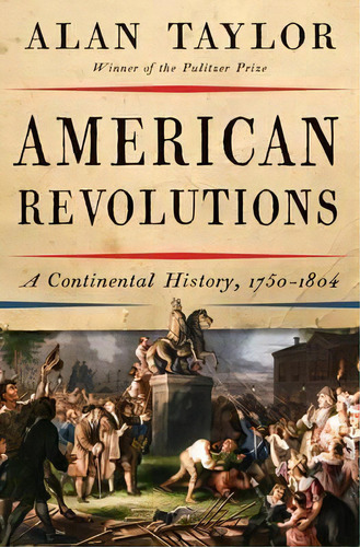 American Revolutions : A Continental History, 1750-1804, De Alan Taylor. Editorial Ww Norton & Co En Inglés