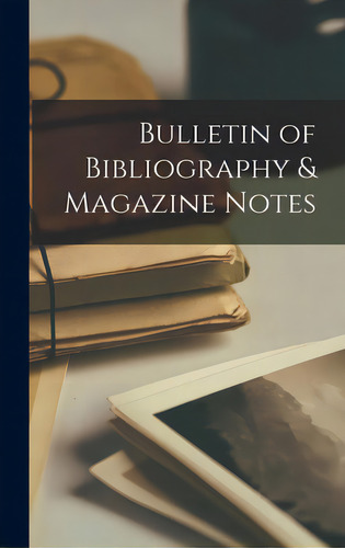 Bulletin Of Bibliography & Magazine Notes, De Anonymous. Editorial Hassell Street Pr, Tapa Dura En Inglés