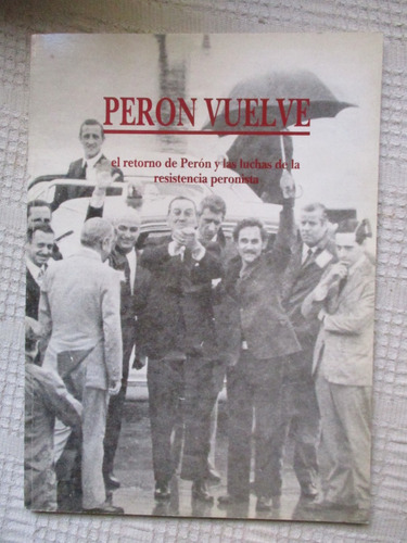 Perón Vuelve. El Retorno Y Las Luchas De La Resistencia