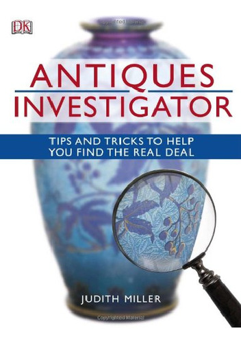 Antiques Investigator: Tips Tricks Help You Find Real Deal