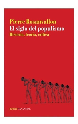 El Siglo Del Populismo, Historia Teoria Critica, De Pierre Rosanvallon. Editorial Manantial En Español