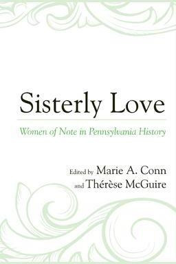 Libro Sisterly Love : Women Of Note In Pennsylvania Histo...