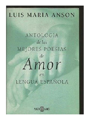 Antologia De Las Mejores Poesias De Amor, Ed. Plaza & Janés.