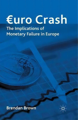 Euro Crash: The Implications Of Monetary Failure In Europe, De B. Brown., Vol. 1. Editorial Palgrave Macmillan, Tapa Blanda En Inglés