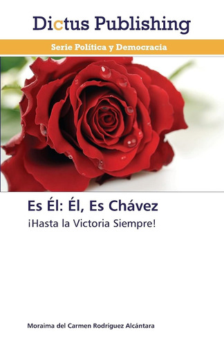 Libro: Es Él: Él, Es Chávez: ¡hasta La Victoria Siempre! (sp