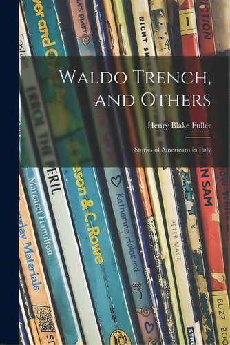 Waldo Trench, And Others: Stories Of Americans In Italy, De Fuller, Henry Blake 1857-1929. Editorial Legare Street Pr, Tapa Blanda En Inglés