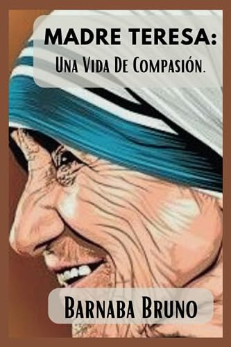 Madre Teresa: Una Vida De Compasión