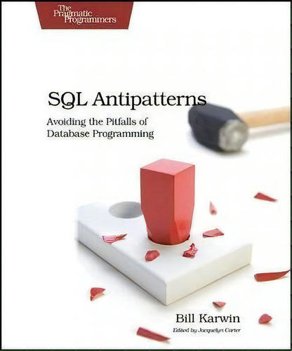 Sql Antipatterns : Avoiding The Pitfalls Of Database Programming, De Bill Karwin., Vol. 1. Editorial The Pragmatic Programmers, Tapa Blanda En Inglés, 2010