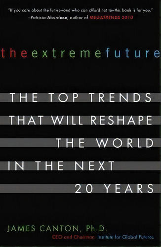 The Extreme Future : The Top Trends That Will Reshape The World In The Next 20 Years, De James Canton. Editorial Penguin Putnam Inc, Tapa Blanda En Inglés