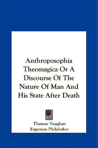 Anthroposophia Theomagica Or A Discourse Of The Nature Of Man And His State After Death, De Vaughan, Thomas. Editorial Kessinger Pub Llc, Tapa Dura En Inglés