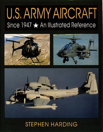 U.s. Army Aircraft Since 1947: An Illustrated History, De Stephen Harding. Editorial Schiffer Publishing Ltd En Inglés