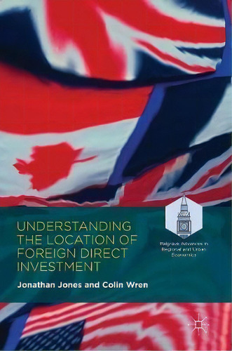 Understanding The Location Of Foreign Direct Investment, De Jonathan Jones. Editorial Palgrave Macmillan, Tapa Dura En Inglés