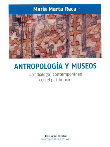Antropología Y Museos: Un Diálogo Contemporáneo Con El Patrimonio, De Reca, María Marta. Editorial Biblos, Tapa Blanda, Edición 1 En Español