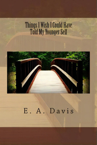 Things I Wish I Could Have Told My Younger Self, De Davis, E. A.. Editorial Createspace, Tapa Blanda En Inglés