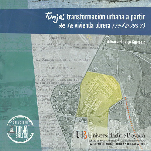 Tunja: Transformación Urbana A Partir De La Vivienda Obrera (1940 - 1957), De Adriana Hidalgo Guerrero. Editorial U. De Boyacá, Tapa Blanda, Edición 2014 En Español