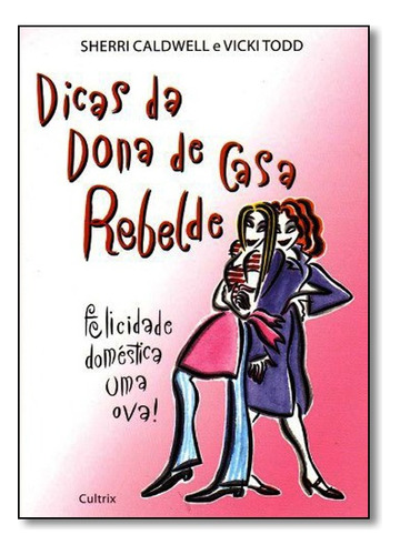 Dicas Da Dona De Casa Rebelde, De Sherri Caldwell E Vicki Todd. Editora Cultrix Em Português