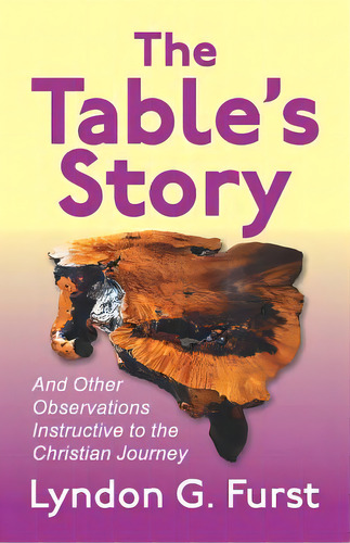 The Table's Story: And Other Observations Instructive To The Christian Journey, De Furst, Lyndon G.. Editorial Teach Serv S, Tapa Blanda En Inglés