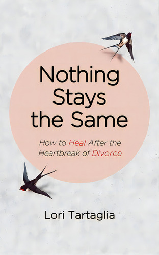 Nothing Stays The Same: How To Heal After The Heartbreak Of Divorce, De Tartaglia, Lori. Editorial Lightning Source Inc, Tapa Blanda En Inglés