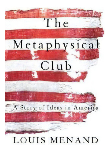 The Metaphysical Club : A Story Of Ideas In America, De Louis Menand. Editorial Farrar, Straus & Giroux Inc, Tapa Blanda En Inglés