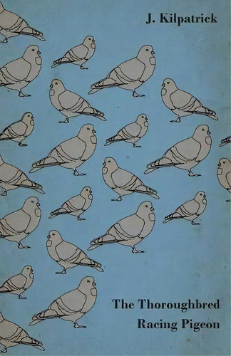 The Thoroughbred Racing Pigeon, De J. Kilpatrick. Editorial Read Books, Tapa Blanda En Inglés
