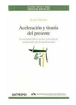 Aceleración Y Tiranía Del Presente, Beriain, Anthrop