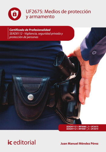 Medios De Protecciãâ³n Y Armamento. Sead0112 - Vigilancia, Seguridad Privada Y Protecciãâ³n De ..., De Méndez Pérez, Juan Manuel. Ic Editorial, Tapa Blanda En Español