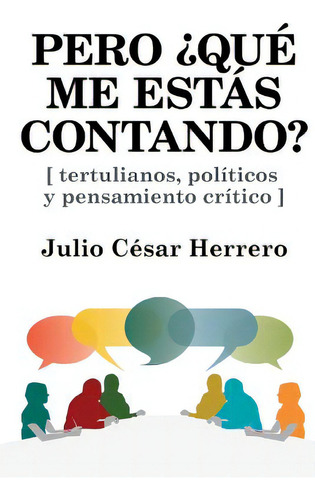 Pero Ãâ¿quãâ© Me Estãâ¡s Contando?: Tertulianos, Polãâticos Y Pensamiento Crãâtico, De Herrero, Julio Cesar. Editorial Createspace, Tapa Blanda En Español