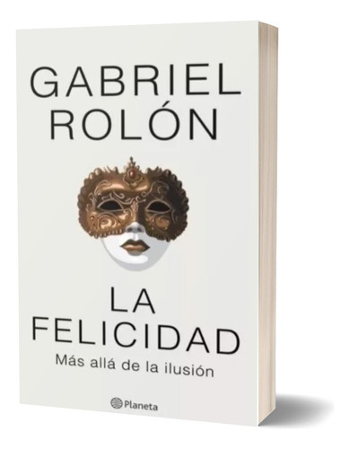 La Felicidad - Mas Allá De La Ilusión - Gabriel Rolón