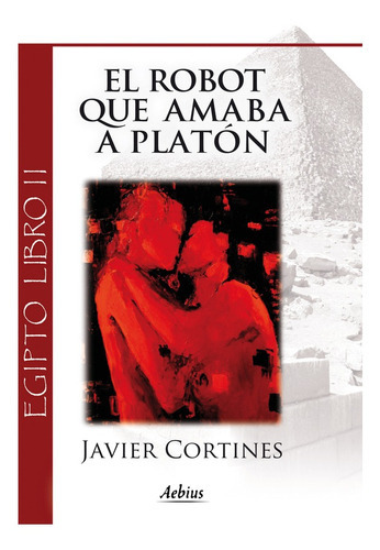 El Robot Que Amaba A Platón - (egipto, Libro Ii), De Javier Cortines. Editorial Aebius, Tapa Blanda En Español, 2013