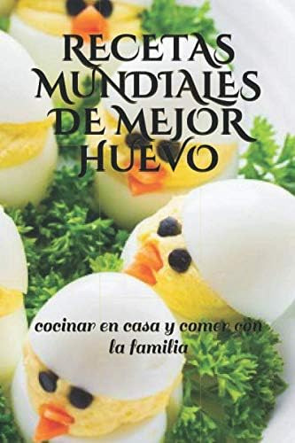 Libro: Recetas Mundiales De Mejor Huevo: Cocinar En Casa Y C