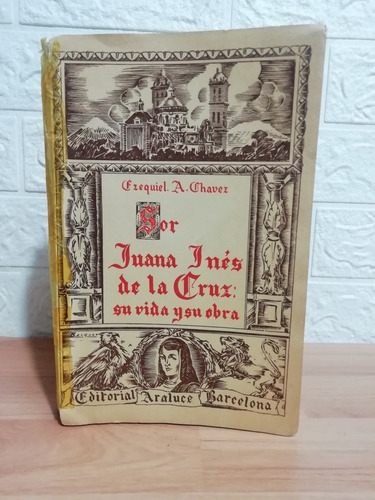 Sor Juana Inés De La Cruz: Su Vida Y Su Obra/ Ezequiel A. Ch