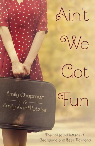 Ain't We Got Fun: The Collected Letters Of Georgiana And Bess Rowland: The Collected Letters Of Georgiana And Bess Rowland, De Putzke, Emily Ann., Vol. 1. Editorial Createspace, Tapa Blanda En Inglés