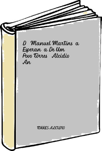 D. Manuel Martins-a Esperança De Um Povo Torres, Alcidio An