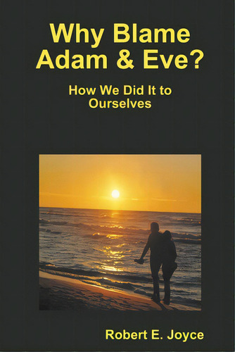 Why Blame Adam And Eve?: How We Did It To Ourselves, De Joyce, Robert., Vol. 1. Editorial Lifecom, Tapa Blanda En Inglés